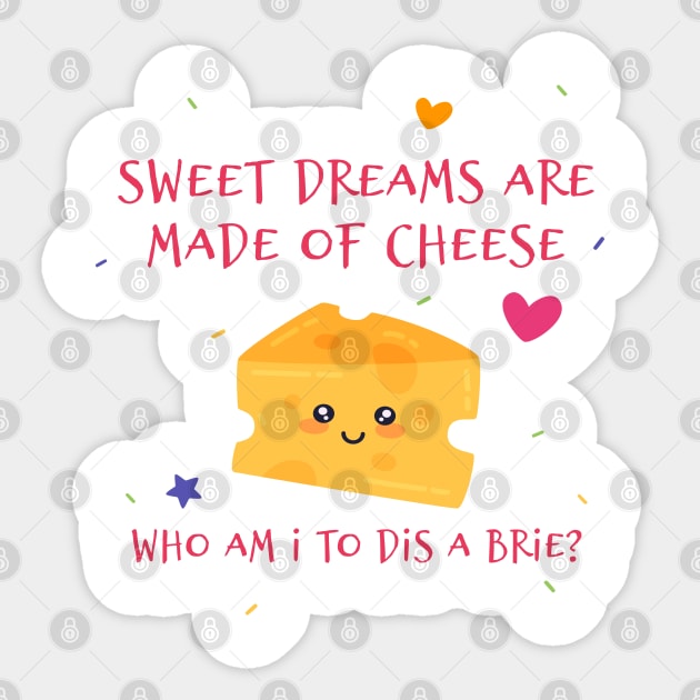 Sweet Dreams Are Made Of Cheese Who Am I to Dis A Brie Sticker by Phorase
